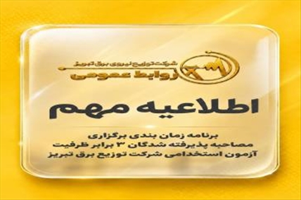 اطلاعیه برنامه زمان بندي برگزاري مصاحبه پذيرفته شدگان 3 برابر ظرفيت آزمون استخدامي شركت توزيع برق تبريز